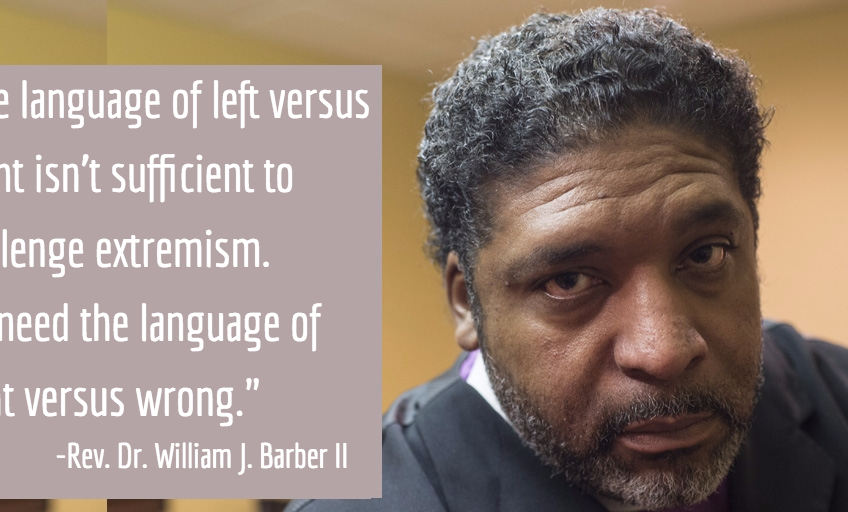 The language of left versus right isn’t sufficient to challenge extremism. We need the language of right versus wrong. - Rev. Dr. William J. Barber II